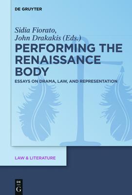 Performing the Renaissance Body: Essays on Drama, Law, and Representation (Law & Literature, 11)