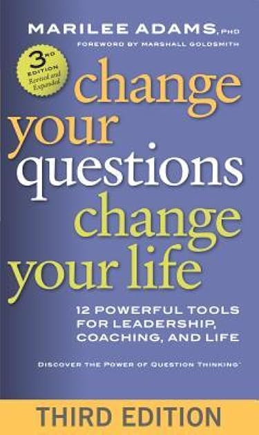 Change Your Questions, Change Your Life: 12 Powerful Tools for Leadership, Coaching, and Life