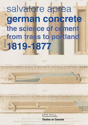 German Concrete: The science of cement from Trass to Portland, 1819-1877 (Treatise on Concrete)