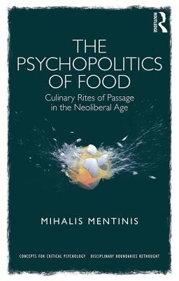 The Psychopolitics of Food: Culinary rites of passage in the neoliberal age (Concepts for Critical Psychology)