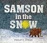 Samson in the Snow by Philip C. Stead Samson in the Snow by Philip C. Stead