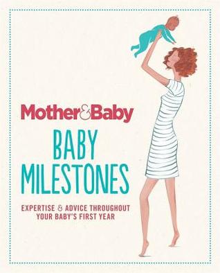 Mother & Baby: Baby Milestones: Expertise and advice throughout your baby¿s first year