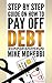 How to pay off your credit card debt: A Step By Step Guide On How To Pay Off Debt. The Story Of How I Got Deep Into Debt And How I managed to get out of Credit Card Debt