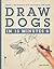 Draw Dogs in 15 Minutes: Create a Pet Portrait With Only Pencil and Paper (Draw in 15 Minutes #6)