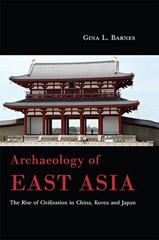 Archaeology of East Asia: The Rise of Civilization in China, Korea and Japan (Kindle Edition)