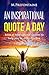 An Inspirational Quote a Day: Inspirational quotes about Life (Quotes For Every Occasion Book 4)