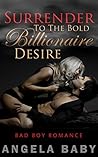 ROMANCE: BAD BOY ROMANCE: Surrender To The Bold Billionaire Desire (Alpha Male Dominant New Adult Romance) (Billionaires Contemporary Romance Short Stories Book 2)