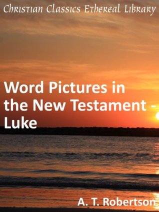Word Pictures in the New Testament: Luke