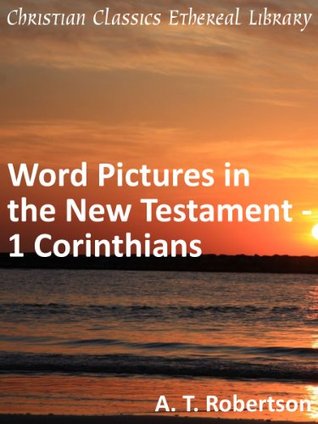 Word Pictures in the New Testament: 1 Corinthians