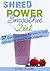 Shred Power Smoothie Diet:37 Quick Smoothie Recipes to Help you on the Shred Power Cleanse