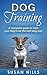 Dog Training : A Complete Guide for Training Your Dog to Be the Best Dog Ever (Dog Training, Best Dog, Obedient, Well-Trained Dog, Puppy Training, Dog Training Guide, Dog Training For Dummies)