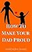 HOW TO MAKE YOUR DAD PROUD by Narendra Dhake