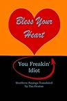Bless Your Heart, You Freakin' Idiot: Southern Sayings Translated (Southern Sayings Series)