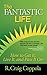 The Fantastic Life: How to Get It, Live It and Pass It On