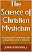 The Science of Christian Mysticism: Awakening the Mind to the Soul to Experience what is Believed