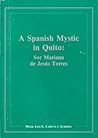 A Spanish mystic in Quito: Sor Mariana de Jesús Torres A Spanish mystic in Quito: Sor Mariana de Jesús Torres