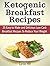Ketogenic Breakfast Recipes: 25 Easy to Make and Delicious Low-Carb Breakfast Recipes To Reduce Your Weight (Ketogenic Breakfast Recipes, Breakfast Recipes books, Ketogenic recipes)