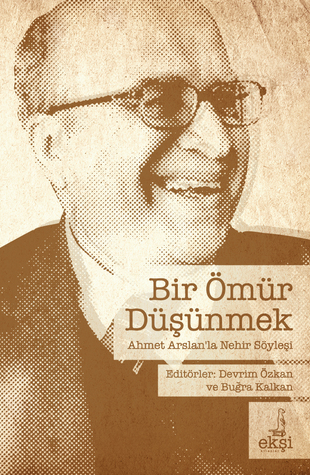 Bir Ömür Düşünmek: Ahmet Arslan'la Nehir Söyleşi (Paperback)
