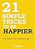 21 Simple Tricks To Be Happier: The Habits Of The Happiest People