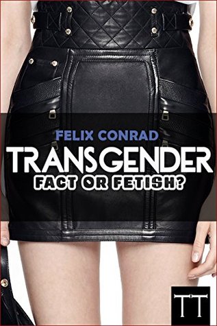 Transgender: Fact or Fetish - Reality or Delusion? (Kindle Edition)
