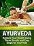 Ayurveda: Restore Your Health Using These Simple and Easy Steps for Ayurveda