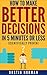 How to Make Better Decisions in 5 Minutes or Less (Scientifically Proven!) (Take Control of Your Life Series)