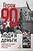 Герои 90-х. Люди и деньги. Новейшая история капитализма в России