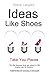 Ideas Like Shoes: Take You Places