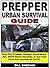Prepper Urban Survival Guide: Bug Out, Prepper Garden, Emergency Kit, SHTF Home Security, & Survival First Aid Secrets for SHTF!