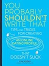 Book cover for You Probably Shouldn't Write That: Tips and Tricks for Creating an Online Dating Profile That Doesn't Suck