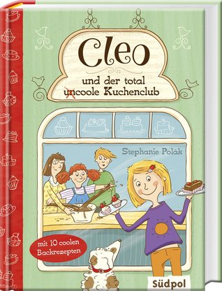Cleo und der total uncoole Kuchenklub : [mit 10 coolen Backrezepten]