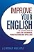 Improve Your English: The Essential Guide to English Grammar, Punctuation and Spelling