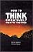 How to Think Creatively Usi...