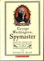 George Washington, Spymaster: How the Americans Outspied the British and Won the Revolutionary War