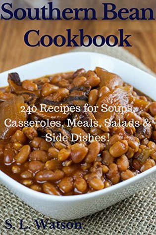 Southern Bean Cookbook: 240 Recipes for Soups, Casseroles, Meals, Salads & Side Dishes! (Southern Cooking Recipes)