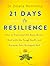 21 Days to Resilience: How to Transcend the Daily Grind, Deal with the Tough Stuff, and Discover Your Strongest Self