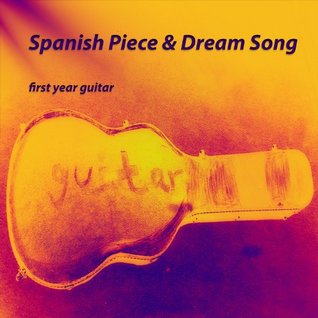Spanish Piece & Dream Song: first year guitar (Guitar Children Solo Book 1)