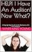 HELP! I Have An Audition! Now What?: A Step By Step Guide to the Mechanics of A Film Audition