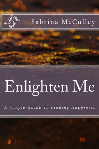 Enlighten Me: A Simple Guide To Finding Happiness