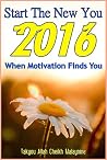 Start The New You: 2016 When Motivation Finds You Start The New You: 2016 When Motivation Finds You