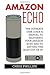 Amazon Echo: The Ultimate User Guide & Manual To Mastering Your Amazon Echo And To Getting The Most Out Of It! (Amazon Echo User Guide, Amazon Echo Users Manual, Amazon Echo)