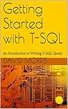 Getting Started with T-SQL: An Introduction to Writing T-SQL Queries Getting Started with T-SQL: An Introduction to Writing T-SQL Queries