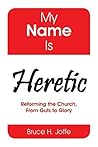 My Name Is Heretic: Reforming the Church, from Guts to Glory