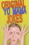 Yo Mama Jokes For Adults: Original Stuff, Funniest Jokes (Funny Joke Book, Dirty Jokes For Adults, Uncensored)