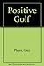 Gary Player's Positive Golf : Understanding and Applying the Fundamentals of the