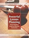 Powerful Lesson Planning: Every Teacher's Guide to Effective Instruction Powerful Lesson Planning: Every Teacher's Guide to Effective Instruction