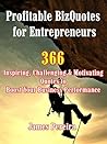 Profitable BizQuotes for Entrepreneurs: 366 Inspiring, Challenging & Motivating Quotes to Boost Your Business Performance (Small Business Entrepreneurship)
