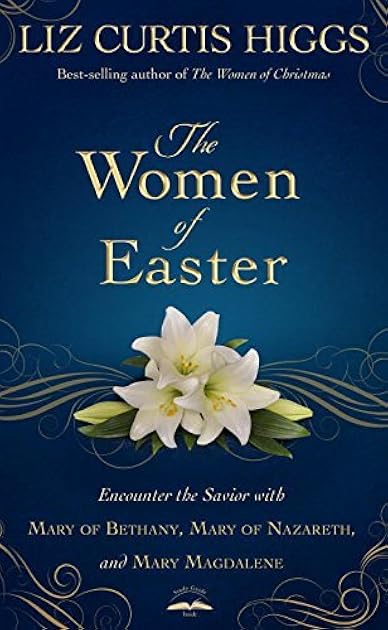The Women of Easter: Encounter the Savior with Mary of Bethany, Mary of Nazareth, and Mary Magdalene