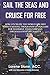 Sail The Seas And Cruise For Free: How to vacation In Paradise While Earning Thousands of Dollars For Yourself, Your Company, Organization or Charity (Just Add Water)
