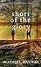 Short of the Glory by Heather L. Mattern